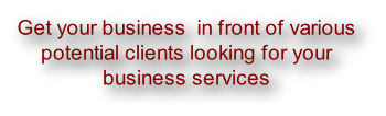 Get your business  in front of various  potential clients looking for your  business services